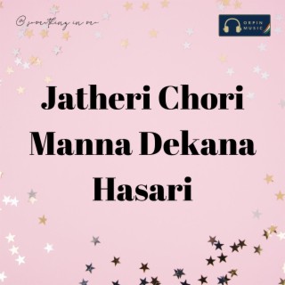 Jatheri Chori Manna Dekana Hasari