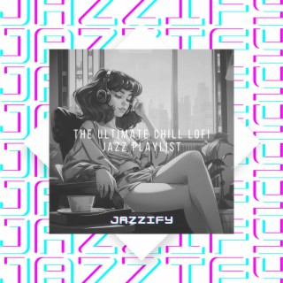 The Ultimate Chill Lofi Jazz Playlist