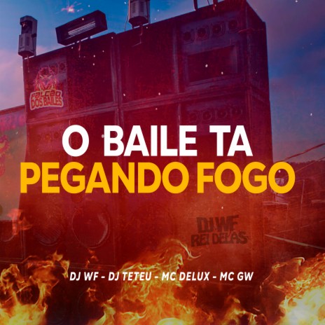 O Baile Ta Pegando Fogo ft. MC Delux, DJ Teteu & MC GW | Boomplay Music