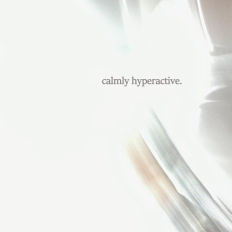 calmly hyperactive. | Boomplay Music