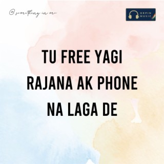 Tu Free Yagi Rajana Ak Phone Na Laga De