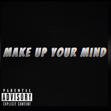 Make Up Your Mind | Boomplay Music