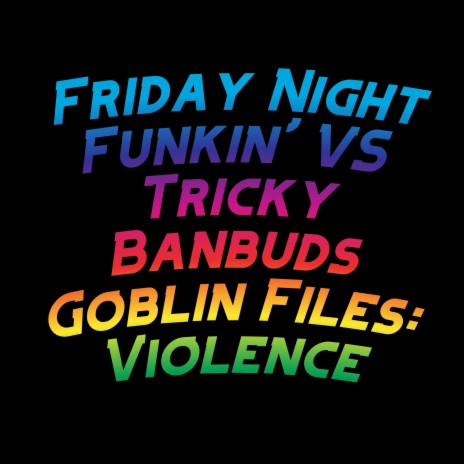 Friday Night Funkin' VS Tricky Banbuds Goblin Files: Violence ft. David Caneca Music & The Extravagant Midnight | Boomplay Music