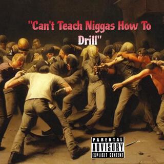 Cant Teach Niggas How To Drill