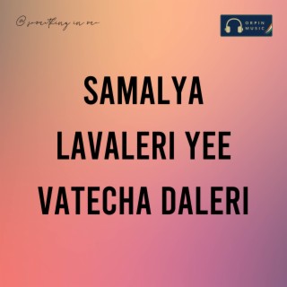 Samalya Lavaleri Yee Vatecha Daleri