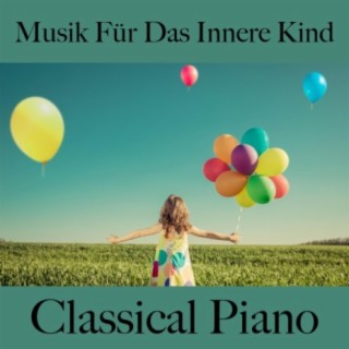 Musik Für Das Innere Kind: Classical Piano - Die Beste Musik Zum Entspannen