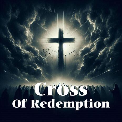 Cross Of Redemption | Boomplay Music