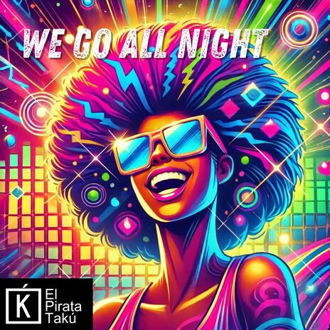 WE GO ALL NIGHT | Boomplay Music