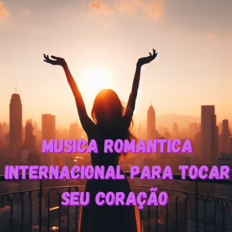 Musica Romantica Internacional Para Tocar Seu Coração | Boomplay Music