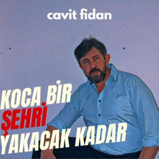 Koca Bir Şehri Yakacak Kadar