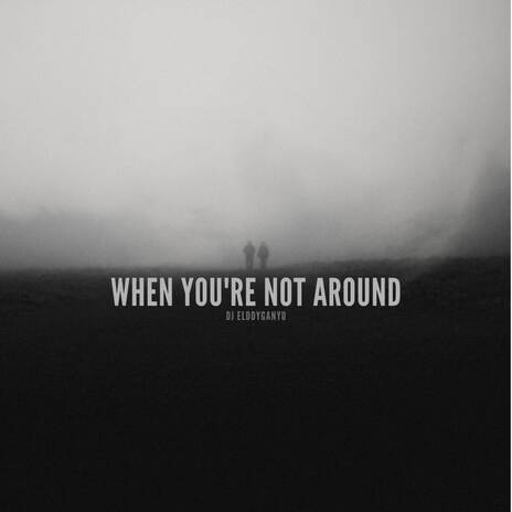 When You're Not Around | Boomplay Music