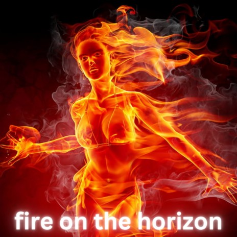 Fire On the Horizon | Boomplay Music