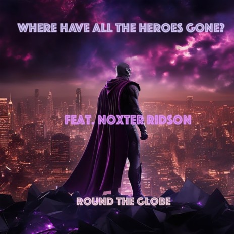 Where Have All The Heroes Gone? ft. Noxter Ridson | Boomplay Music