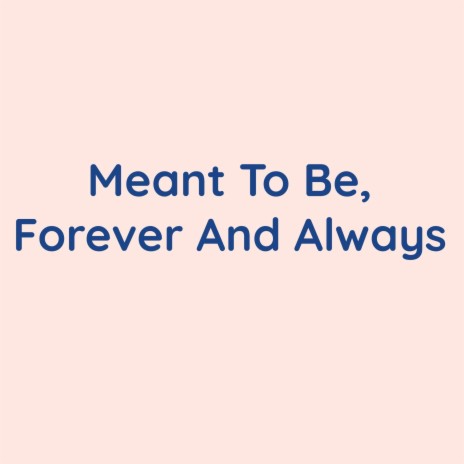 Meant To Be, Forever And Always | Boomplay Music