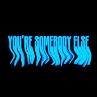 You're Somebody Else