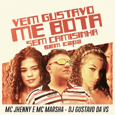 Vem Gustavo Me Bota Sem Camisinha Sem Capa ft. mc jhenny & MC MARSHA | Boomplay Music