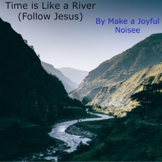 Time is Like a River (Follow Jesus)