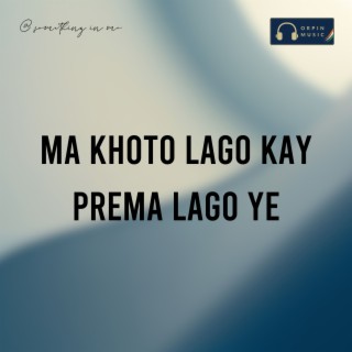 Ma Khoto Lago Kay Prema Lago Ye