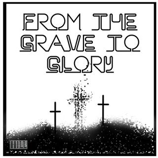 From the Grave to Glory