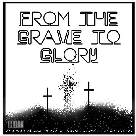 From the Grave to Glory | Boomplay Music