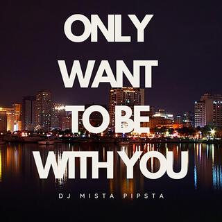 Only Want To Be With You