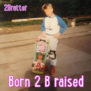 Born 2 B raised