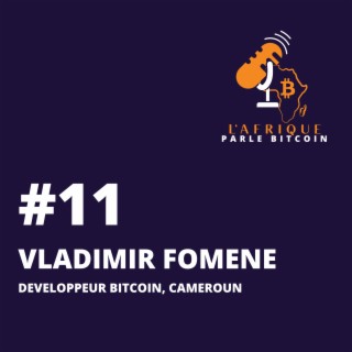 EP11 | Vladimir Fomene, Développeur Bitcoin, Cameroun