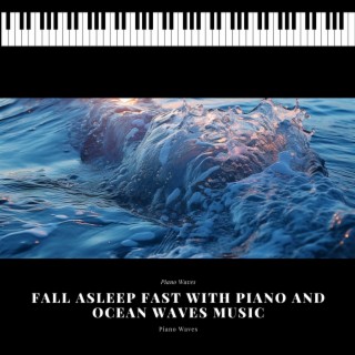Fall Asleep Fast with Piano and Ocean Waves Music