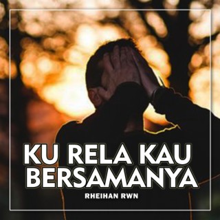 KU RELA KAU BERSAMANYA