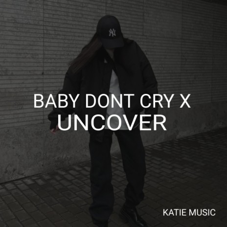 Baby Don't Cry X Uncover | Boomplay Music