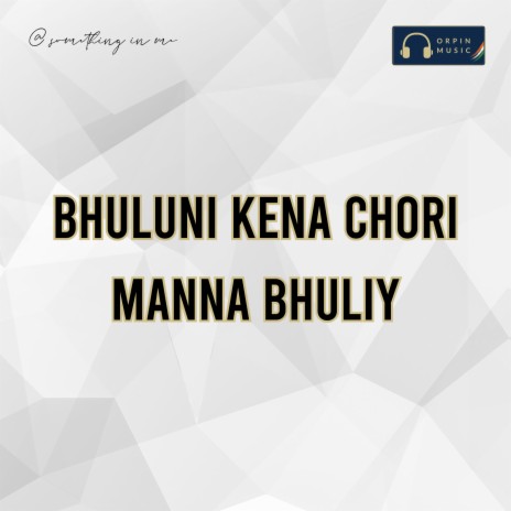 Bhuluni Kena Chori Manna Bhuliy | Boomplay Music