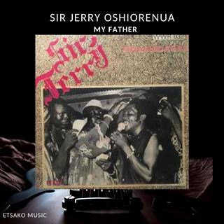 Sir Jerry Oshiorenua (My Father)