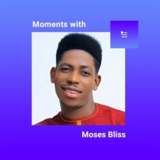 Moments With Moses Bliss | Boomplay Music