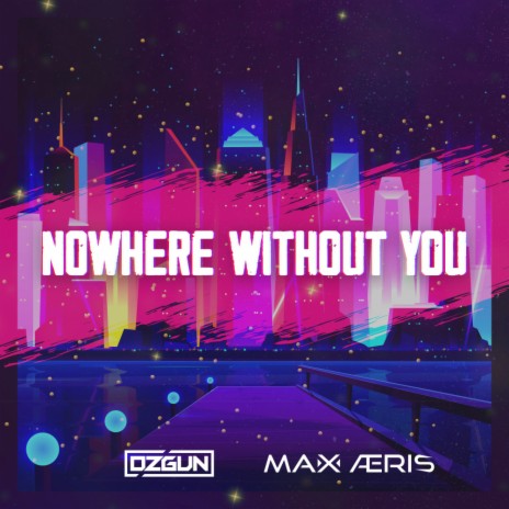 Nowhere Without You (Original Mix) ft. Max Aeris | Boomplay Music