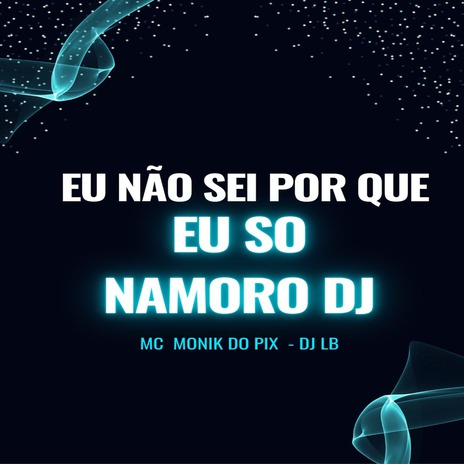 EU NÃO SEI PORQUE EU SÓ NAMORO ft. PROD LB & Mc Monik do pix | Boomplay Music