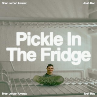 Pickle in the Fridge ft. Josh Mac & TJ Mack lyrics | Boomplay Music