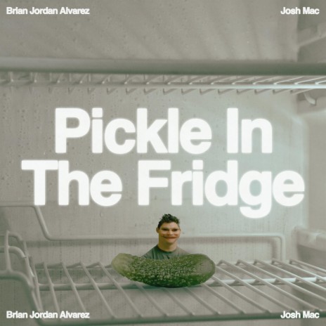 Pickle in the Fridge ft. Josh Mac & TJ Mack | Boomplay Music