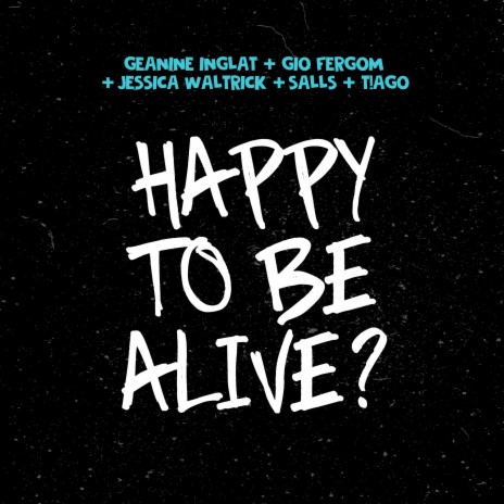 Happy To Be Alive? ft. Geanine Inglat, Gio Fergom, Jessica Waltrick & Salls