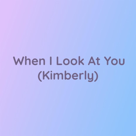 When I Look At You (Kimberly) | Boomplay Music