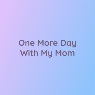 One More Day With My Mom