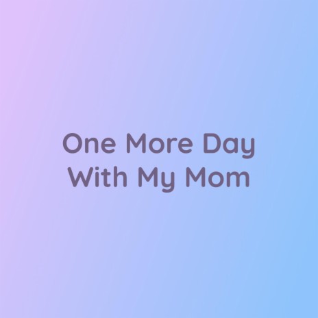 One More Day With My Mom | Boomplay Music