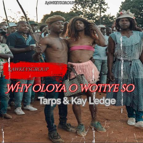 Why oloya o wotiye so ft. Tarps Lepulana & Kay ledge | Boomplay Music