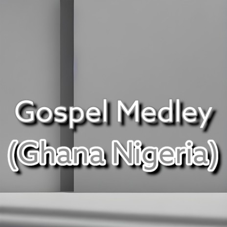 Gospel Medley (Ghana Nigeria) | Boomplay Music