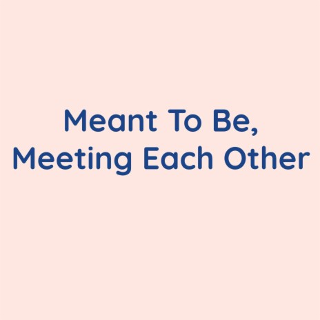 Meant To Be, Meeting Each Other | Boomplay Music