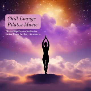 Chill Lounge Pilates Music: Pilates Mindfulness Meditative Guitar Tunes for Body Awareness