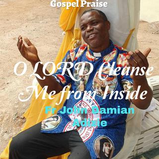 O LORD Cleanse Me from Inside