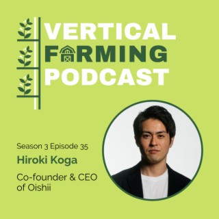 S3E35: Hiroki Koga - Vertical Farming at Commercial Scale