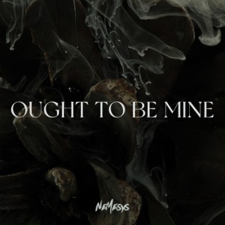 OUGHT TO BE MINE lyrics | Boomplay Music