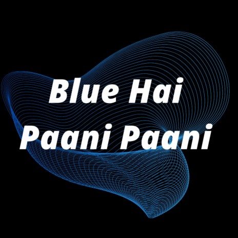 Blue Hai Paani Paani | Boomplay Music