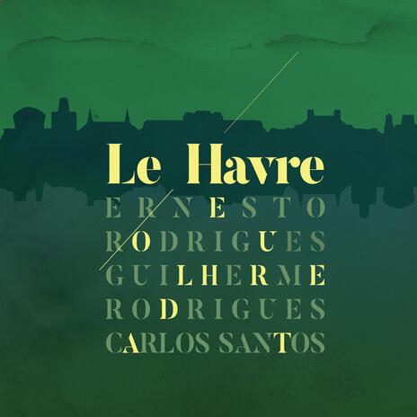 Le Havre I ft. Ernesto Rodrigues & Carlos Santos | Boomplay Music